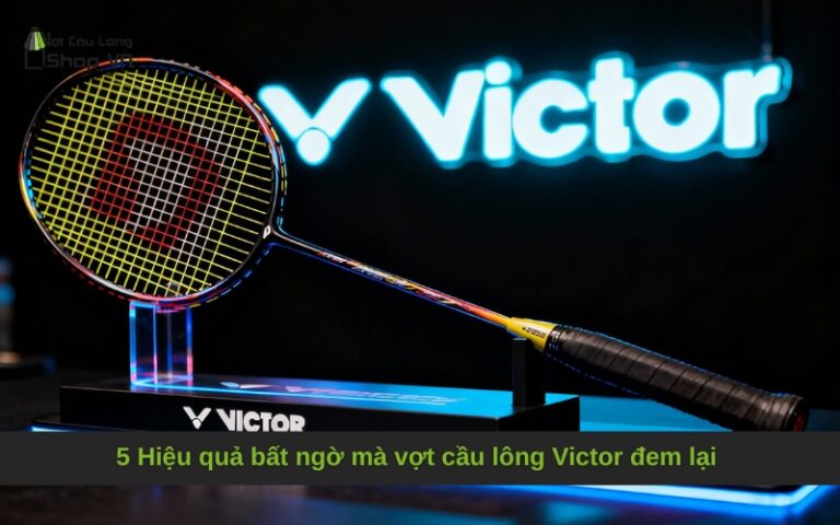 5 Hiệu quả bất ngờ mà vợt cầu lông Victor đem lại mà dân chuyên nghiệp chưa biết