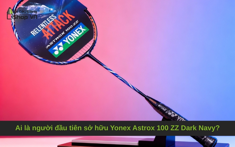 Ai là người đầu tiên sở hữu Yonex Astrox 100 ZZ Dark Navy?