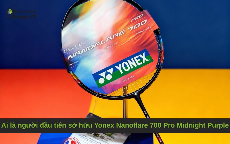 Ai là người đầu tiên sỡ hữu Yonex Nanoflare 700 Pro Midnight Purple