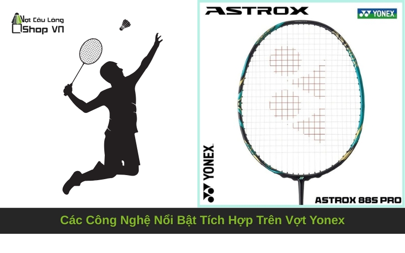 Các Công Nghệ Nổi Bật Tích Hợp Trên Vợt Yonex