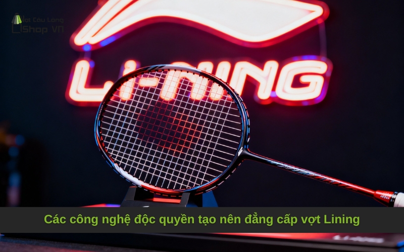 Các công nghệ độc quyền tạo nên đẳng cấp vợt Lining