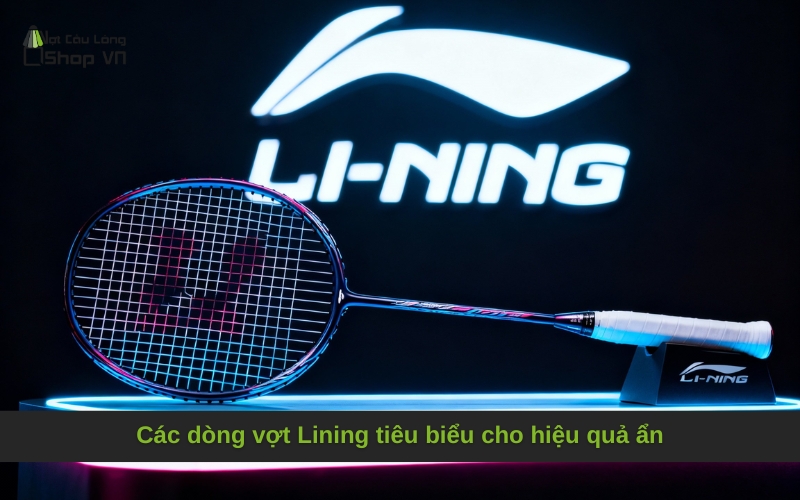 Các dòng vợt Lining tiêu biểu cho hiệu quả ẩn