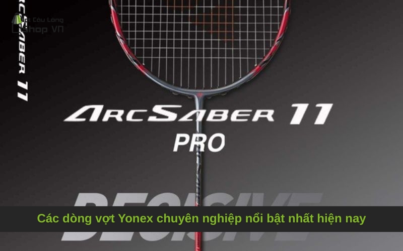 Các dòng vợt Yonex chuyên nghiệp nổi bật nhất hiện nay