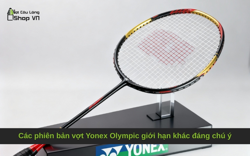 Các phiên bản vợt Yonex Olympic giới hạn khác đáng chú ý