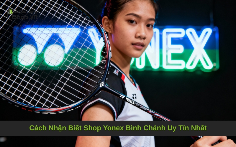 Cách Nhận Biết Shop Yonex Bình Chánh Uy Tín Nhất