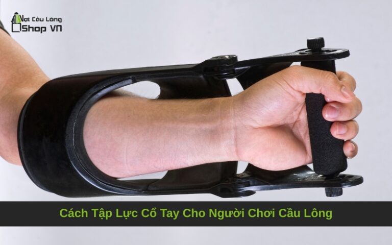 Cách Tập Lực Cổ Tay Cho Người Chơi Cầu Lông