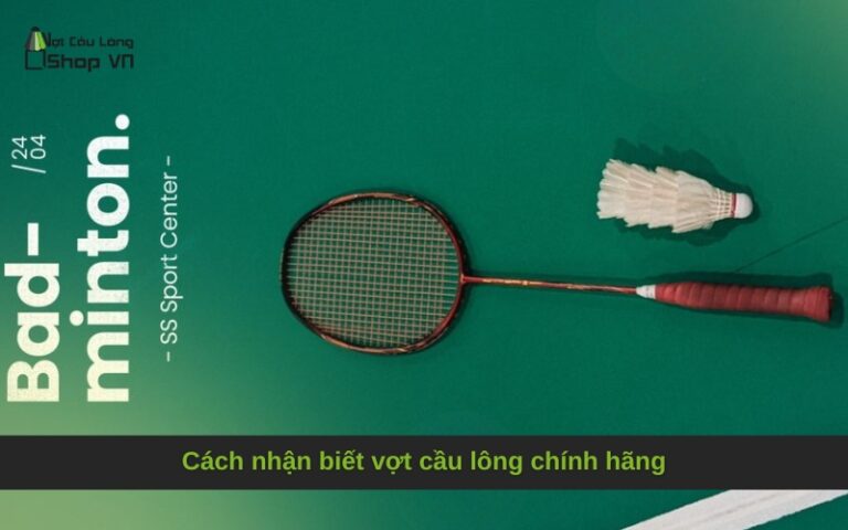Cách nhận biết vợt cầu lông chính hãng