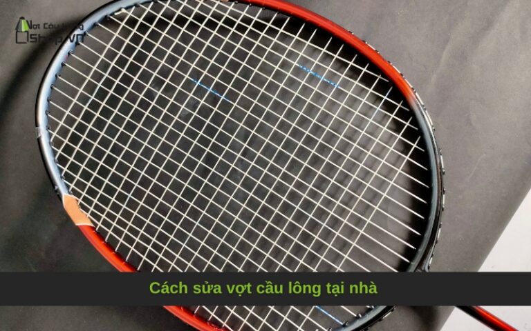 Cách sửa vợt cầu lông tại nhà