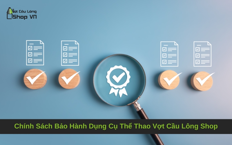 Chính Sách Bảo Hành Dụng Cụ Thể Thao Vợt Cầu Lông Shop