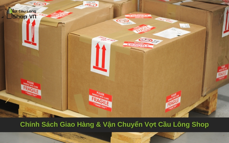 Chính Sách Giao Hàng & Vận Chuyển Vợt Cầu Lông Shop