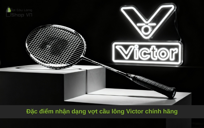 Đặc điểm nhận dạng vợt cầu lông Victor chính hãng