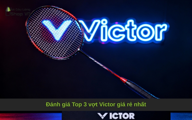 Đánh giá Top 3 vợt Victor giá rẻ nhất