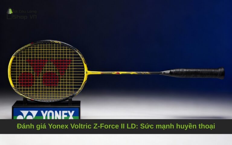Đánh giá Yonex Voltric Z-Force II LD: Sức mạnh huyền thoại