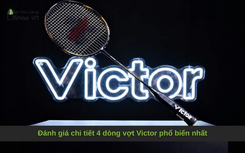 Đánh giá chi tiết 4 dòng vợt Victor phổ biến nhất
