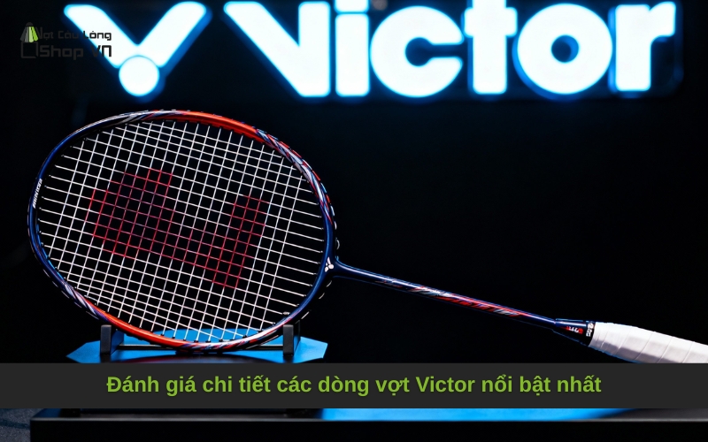 Đánh giá chi tiết các dòng vợt Victor nổi bật nhất