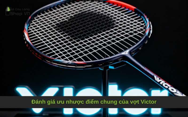 Đánh giá ưu nhược điểm chung của vợt Victor