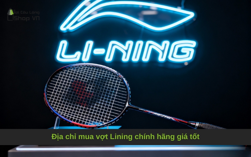 Địa chỉ mua vợt Lining chính hãng giá tốt