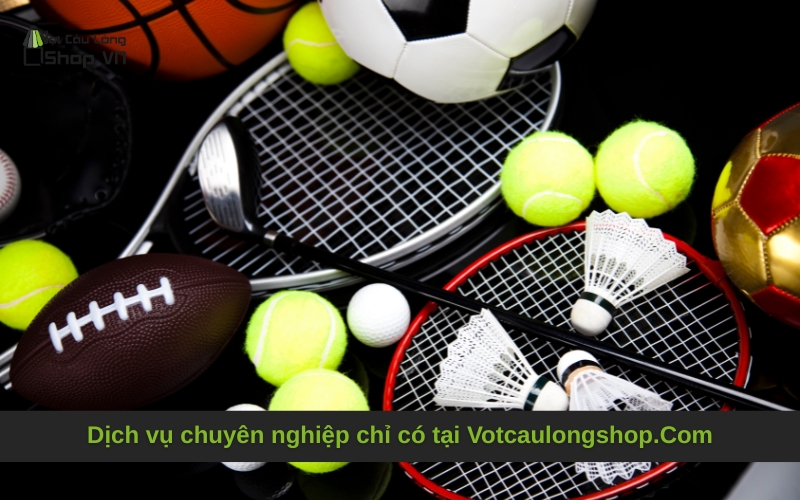 Dịch vụ chuyên nghiệp chỉ có tại Votcaulongshop.Com