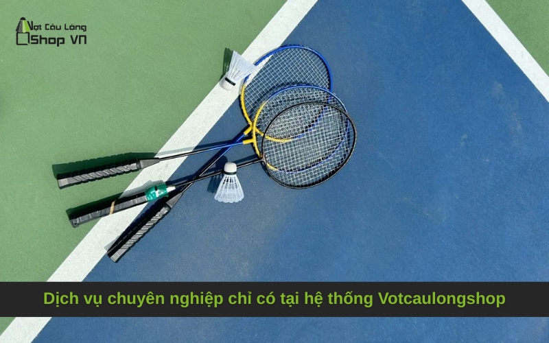 Dịch vụ chuyên nghiệp chỉ có tại hệ thống Votcaulongshop