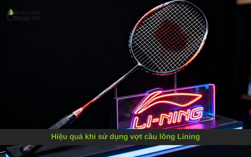 Hiệu quả khi sử dụng vợt cầu lông Lining