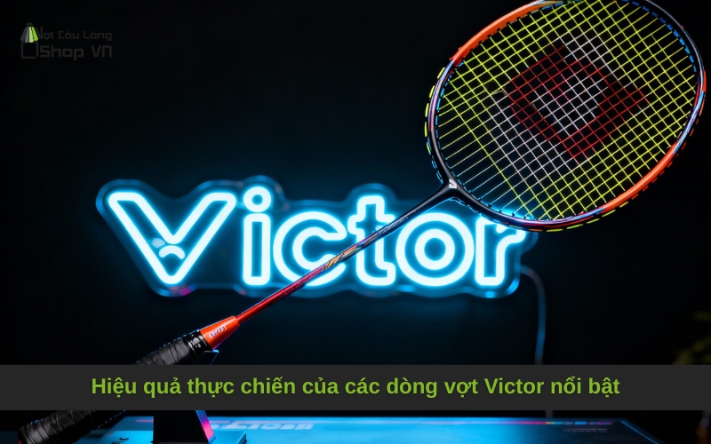 Hiệu quả thực chiến của các dòng vợt Victor nổi bật