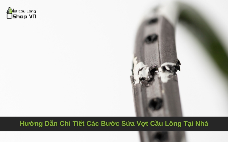 Hướng Dẫn Chi Tiết Các Bước Sửa Vợt Cầu Lông Tại Nhà