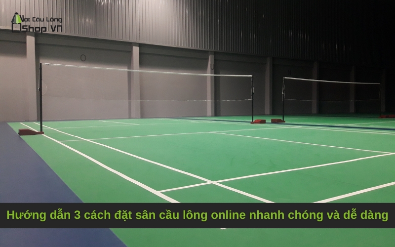 Hướng dẫn 3 cách đặt sân cầu lông online nhanh chóng và dễ dàng