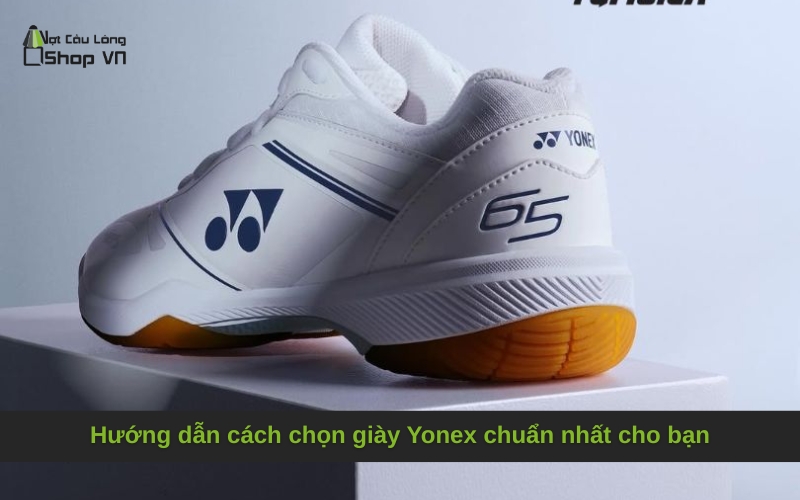 Hướng dẫn cách chọn giày Yonex chuẩn nhất cho bạn