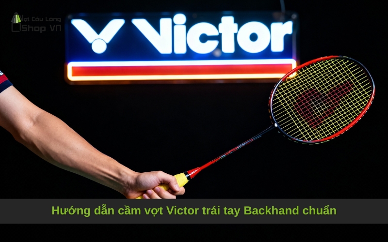 Hướng dẫn cầm vợt Victor trái tay Backhand chuẩn