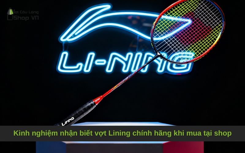 Kinh nghiệm nhận biết vợt Lining chính hãng khi mua tại shop