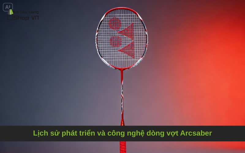 Lịch sử phát triển và công nghệ dòng vợt Arcsaber