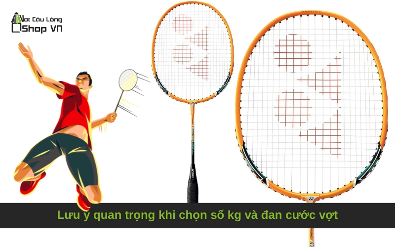 Lưu ý quan trọng khi chọn số kg và đan cước vợt
