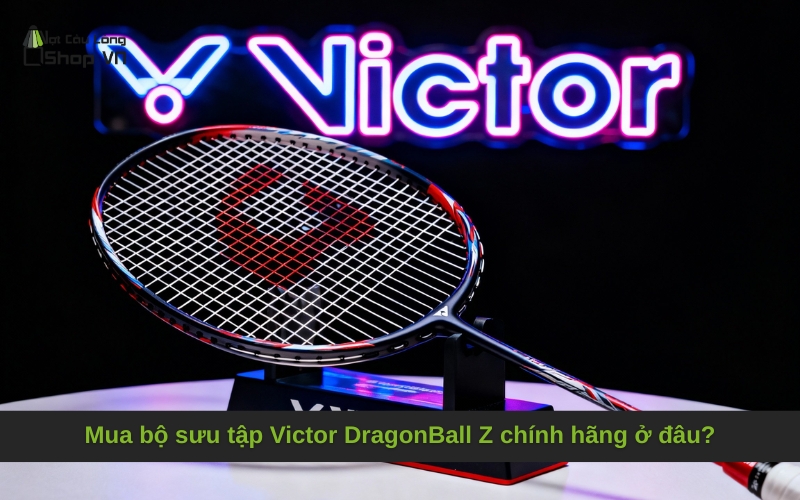 Mua bộ sưu tập Victor DragonBall Z chính hãng ở đâu?