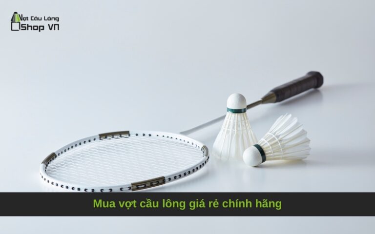 Mua vợt cầu lông giá rẻ chính hãng