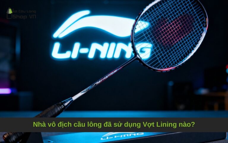 Nhà vô địch cầu lông đã sử dụng Vợt Lining nào?