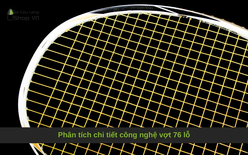 Phân tích chi tiết công nghệ vợt 76 lỗ
