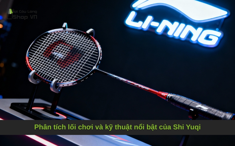 Phân tích lối chơi và kỹ thuật nổi bật của Shi Yuqi