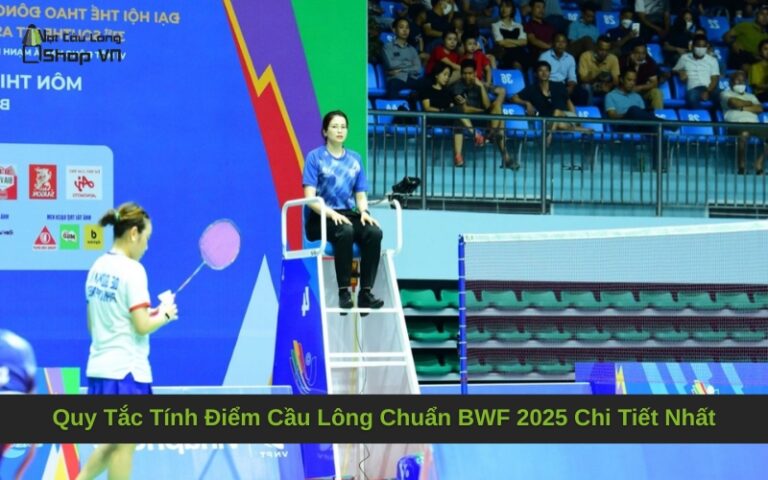 Quy Tắc Tính Điểm Cầu Lông Chuẩn BWF 2025 Chi Tiết Nhất