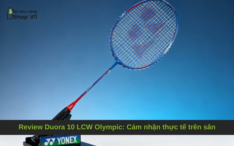 Review Duora 10 LCW Olympic: Cảm nhận thực tế trên sân