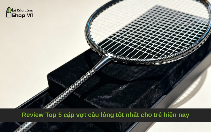Review Top 5 cặp vợt cầu lông tốt nhất cho trẻ hiện nay