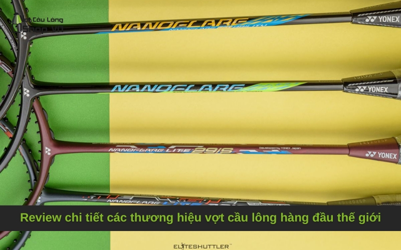 Review chi tiết các thương hiệu vợt cầu lông hàng đầu thế giới