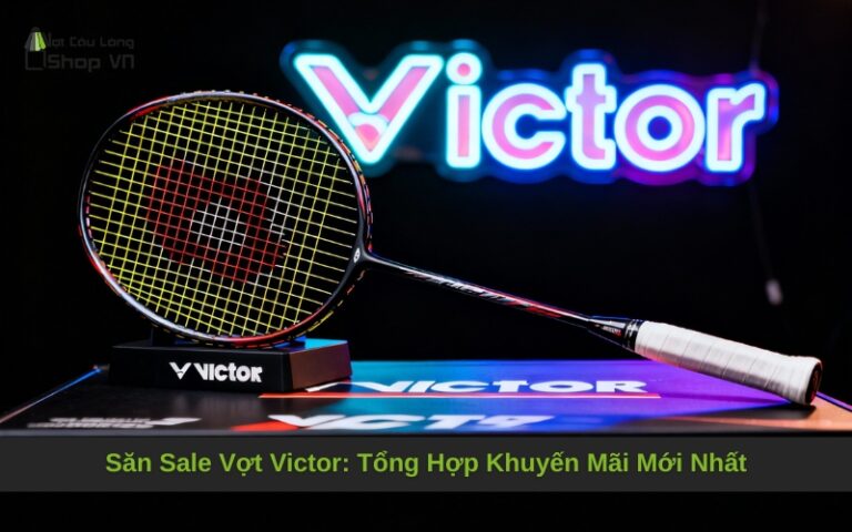 Săn Sale Vợt Victor: Tổng Hợp Khuyến Mãi Mới Nhất