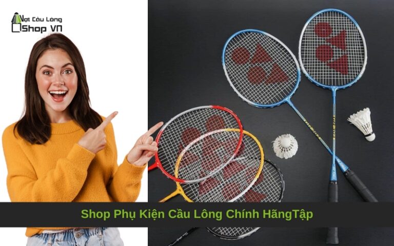 Shop Phụ Kiện Cầu Lông Chính Hãng: Hướng Dẫn Mua Sắm Toàn Tập