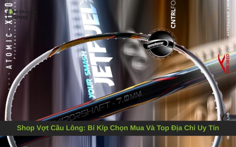 Shop Vợt Cầu Lông: Bí Kíp Chọn Mua Và Top Địa Chỉ Uy Tín