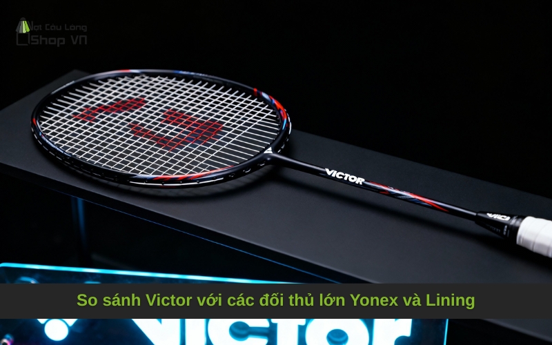 So sánh Victor với các đối thủ lớn Yonex và Lining
