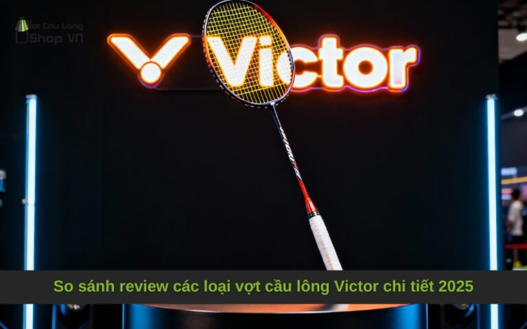 So sánh review các loại vợt cầu lông Victor chi tiết 2025