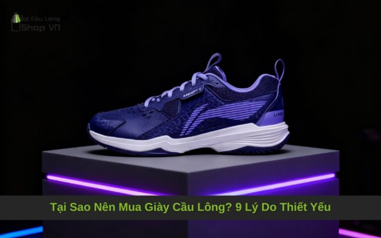 Tại Sao Nên Mua Giày Cầu Lông? 9 Lý Do Thiết Yếu