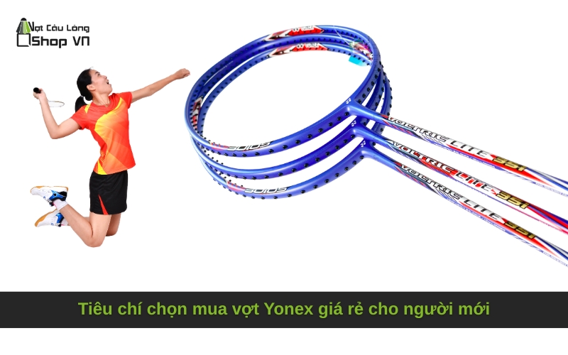 Tiêu chí chọn mua vợt Yonex giá rẻ cho người mới