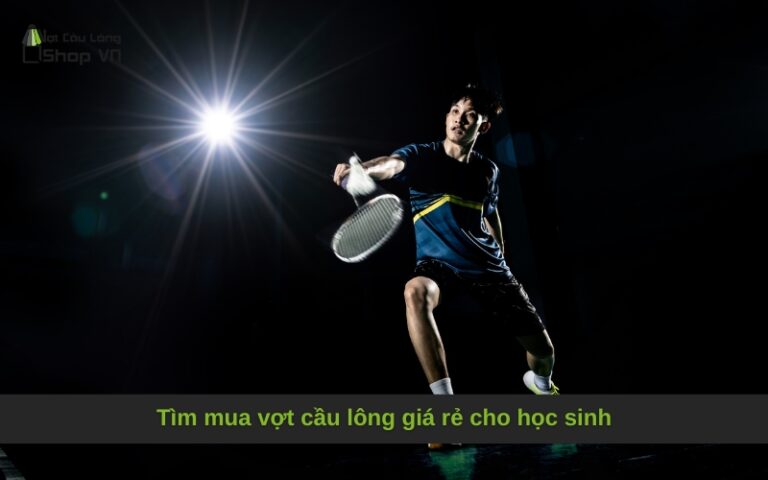 Tìm mua vợt cầu lông giá rẻ cho học sinh