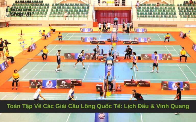 Toàn Tập Về Các Giải Cầu Lông Quốc Tế: Lịch Đấu & Vinh Quang